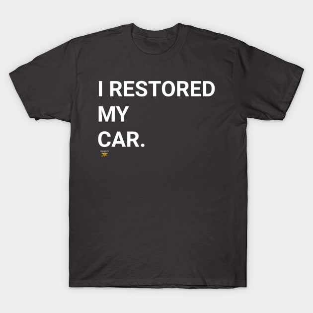 I RESTORED MY CAR T-Shirt by disposable762